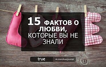 15 ФАКТОВ О ЛЮБВИ, КОТОРЫЕ ВЫ НЕ ЗНАЛИ: