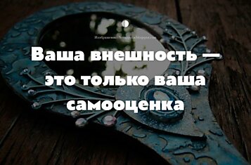 Любите себя с любой внешностью, и тогда внешность может быть любой!